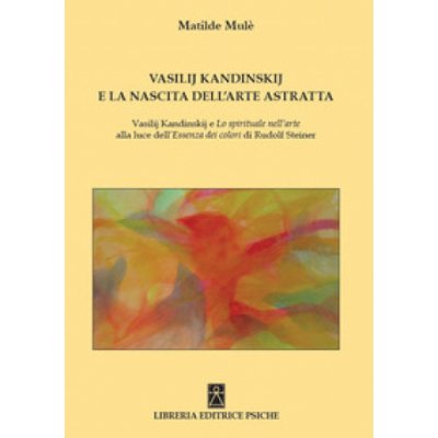 Vasilij Kandinskij e la nascita dellarte astratta. Vasilij Kandinskij e lo spirituale nellarte alla luce dellessenza dei colori di Rudolf Steiner – Hledejceny.cz