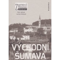 Zmizelé Čechy-Východní Šumava. Zmizelé Čechy - Lenka Hůlková, Petr Jelínek