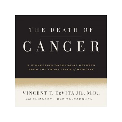 Death of Cancer: After Fifty Years on the Front Lines of Medicine, a Pioneering Oncologist Reveals Why the War on Cancer Is Winnable--and How We Can Get There