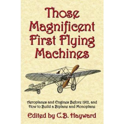Those Magnificent First Flying Machines: Aeroplanes and Engines Before 1912, and How to Build a Biplane and Monoplane – Zbozi.Blesk.cz