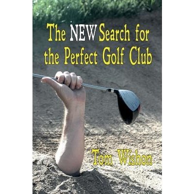 The New Search for the Perfect Golf Club Wishon TomPaperback – Hledejceny.cz