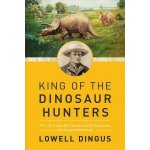 King of the Dinosaur Hunters - The Life of John Bell Hatcher and the Discoveries that Shaped Paleontology – Hledejceny.cz