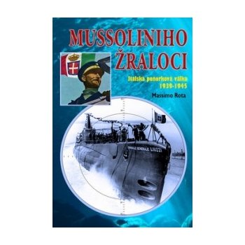 Mussoliniho žraloci. Italská ponorková válka 1939-1945 - Massimo Rota - Českycestovatel.cz