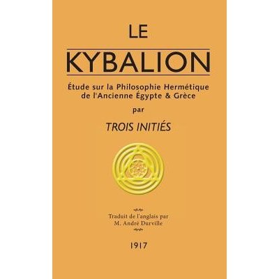 Le Kybalion: tude sur la Philosophie Hermtique de l'Ancienne gypte & Grce Trois Inities Paperback
