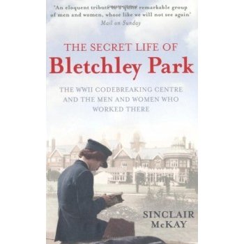 The Secret Life of Bletchley Park - S. Mckay