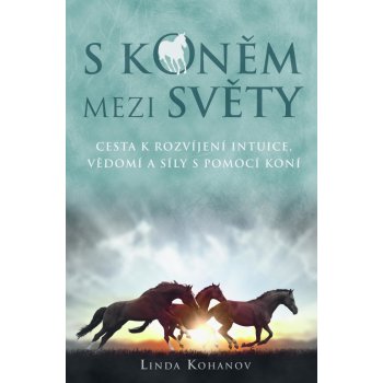 S koněm mezi světy. Cesta k rozvíjení intuice, vědomí a síly s pomocí koní - Linda Kohanov