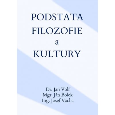 Volf Jan, Bolek Ján, Vácha Josef - Podstata filozofie a kultury