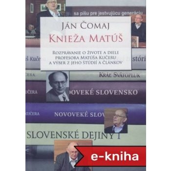 Knieža Matúš: Rozprávanie o živote a diele profesora Matúša Kučeru a výber z jeho štúdií a článkov - Ján Čomaj