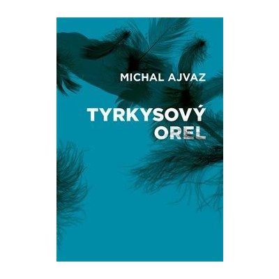 Tyrkysový orel - Michal Ajvaz – Hledejceny.cz