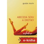 Abeceda sexu a erotiky: Telesná láska na každé písmeno - Gustáv Murín – Hledejceny.cz