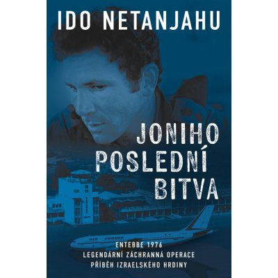 Joniho poslední bitva - Entebbe 1976, Legendární záchranná operace, Příběh izraelského hrdiny – Hledejceny.cz