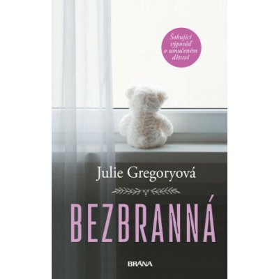 Bezbranná - Šokující výpověď o umučeném dětství - Julie Gregoryová – Hledejceny.cz