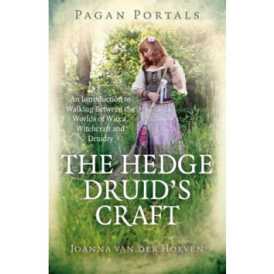 Pagan Portals - The Hedge Druid's Craft: An Introduction to Walking Between the Worlds of Wicca, Witchcraft and Druidry Hoeven Joanna Van DerPaperback – Zboží Mobilmania