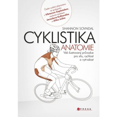 Cyklistika anatomie. Váš ilustrovaný průvodce pro sílu, rychlost a vytrvalost Shannon Sovndal CPress – Zbozi.Blesk.cz