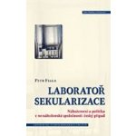 Laboratoř sekularizace -- Náboženství a politika v ne-náboženské společnosti: český případ - Fiala Petr – Hledejceny.cz