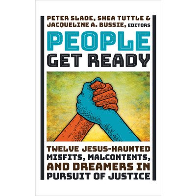 People Get Ready: Twelve Jesus-Haunted Misfits, Malcontents, and Dreamers in Pursuit of Justice Slade PeterPevná vazba – Zboží Mobilmania
