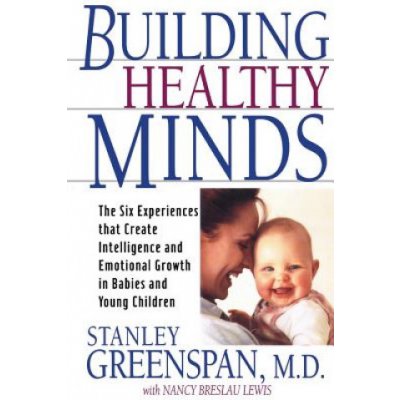 Building Healthy Minds: The Six Experiences That Create Intelligence and Emotional Growth in Babies and Young Children Greenspan Stanley I.Paperback
