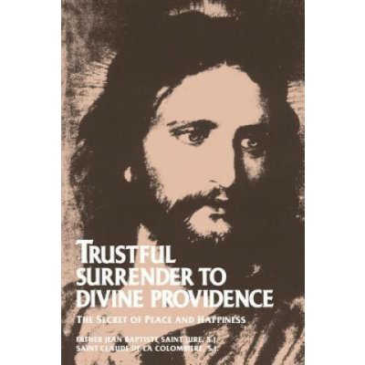 Trustful Surrender to Divine Providence: The Secret of Peace and Happiness Saint-Jure Jean BaptistePaperback – Hledejceny.cz