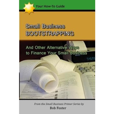 Small Business Bootstrapping: And Other Alternative Ways to Finance Your Small Business Foster BobPaperback