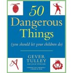 50 Dangerous Things - Gever Tulley – Hledejceny.cz