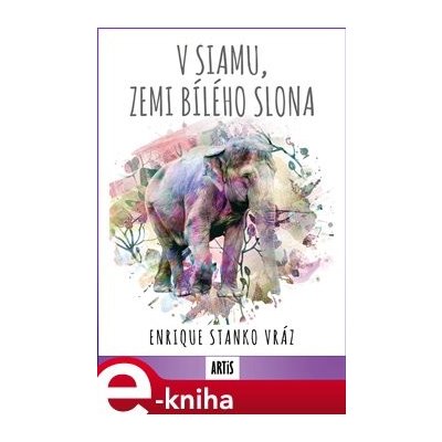 V Siamu, zemi bílého slona - Enrique Stanko Vráz – Zbozi.Blesk.cz