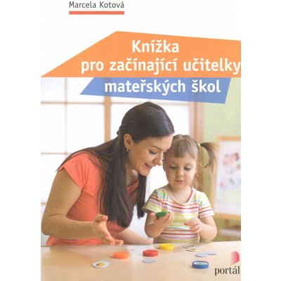 Knížka pro začínající učitelky mateřských škol - Kotová Marcela – Hledejceny.cz
