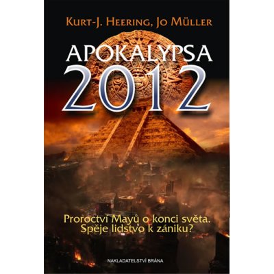 Apokalypsa 2012 Proroctví Mayů o konci světa, Spěje lidstvo k zániku? Heering Kurt-J., Müller Jo
