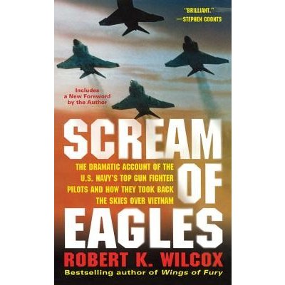 Scream of Eagles: The Dramatic Account of the U.S. Navy's Top Gun Fighter Pilots and How They Took Back the Skies Over Vietnam Wilcox Robert K.Paperback