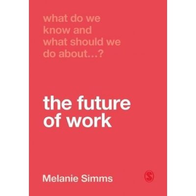 What Do We Know and What Should We Do About the Future of Work? - Simms, Melanie