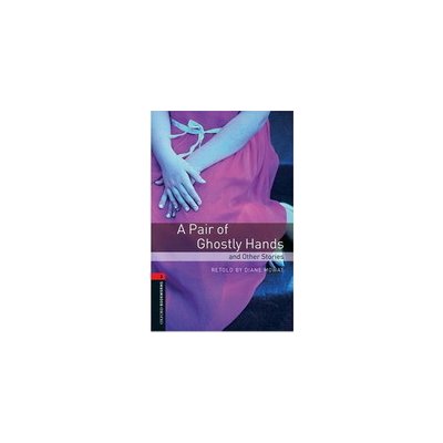 Oxford Bookworms Library New Edition 3 a Pair of Ghostly Hands and Other Stories – Hledejceny.cz