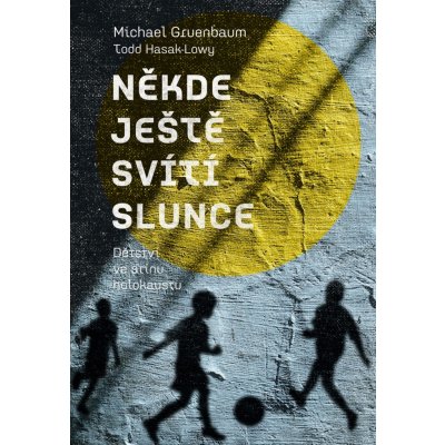 Někde ještě svítí slunce. Dětství ve stínu holokaustu - Michael Gruenbaum, Todd Hasak-Lowy – Zbozi.Blesk.cz