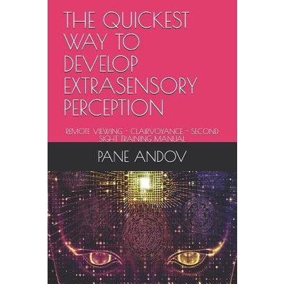 The Quickest Way to Develop Extrasensory Perception: Remote Viewing - Clairvoyance - Second Sight Training Manual Andov PanePaperback