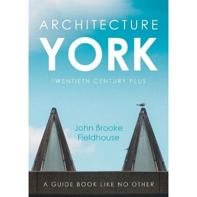 Architecture York - Twentieth Century Plus Fieldhouse John BrookePaperback / softback