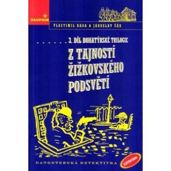 Z tajností žižkovského podsvětí. Třetí díl Bohatýrské trilogie - Jaroslav Žák, Vlastimil Rada