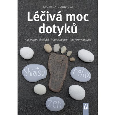 Léčivá moc dotyků - Akupresura chodidel, Masáž shiatsu, Jiné formy masáže - Górnicka Jadwiga – Hledejceny.cz