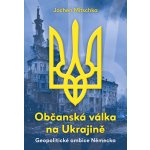 Občanská válka na Ukrajině - Jochen Mitschka – Hledejceny.cz