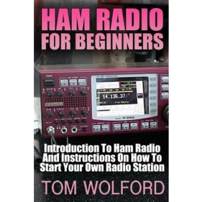 Ham Radio For Beginners: Introduction To Ham Radio And Instrustions On How To Start Your Own Radio Station: Survival Communication, Self Relia