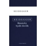 Básnicky bydlí člověk / Co je metafyzika? / Konec filosofie a úkol myšlení - Martin Heidegger – Hledejceny.cz