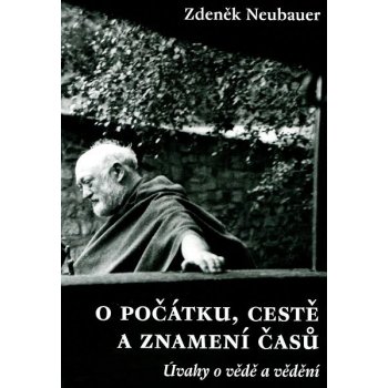 O počátku, cestě a znamení časů -- Úvahy o vědě a vědění - Neubauer Zdeněk