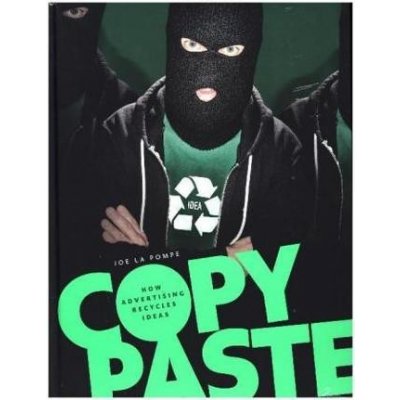 Copy Paste: How Advertising Recycles Ideas H... Joe la Pompe, Mike Koedinger – Hledejceny.cz