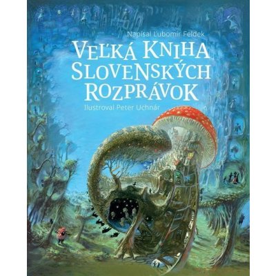 Veľká kniha slovenských rozprávok - Ľubomír Feldek, Peter Uchnár ilustrácie – Zboží Mobilmania