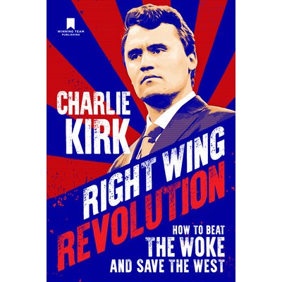 Right Wing Revolution: How to Beat the Woke and Save the West - Kirk Charlie – Hledejceny.cz
