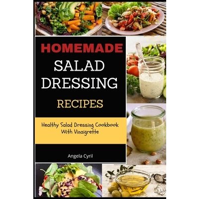 Homemade Salad Dressing Recipes: Healthy Salad Dressing Cookbook With Vinaigrette Cyril AngelaPaperback – Zbozi.Blesk.cz
