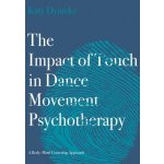 The Impact of Touch in Dance Movement Psychotherapy: A Body-Mind Centering Approach - (Dymoke Katy) – Hledejceny.cz