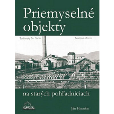 Priemyselné objekty na starých pohľadniciach - Hanušin Ján – Zbozi.Blesk.cz