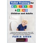 Toilet Training for Autistic & SEND Children and Adults: A step-by-step guide for parents, carers, and professionals to toilet-train children and adul Arsh FariaPaperback – Sleviste.cz