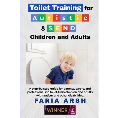 Toilet Training for Autistic & SEND Children and Adults: A step-by-step guide for parents, carers, and professionals to toilet-train children and adul Arsh FariaPaperback – Sleviste.cz