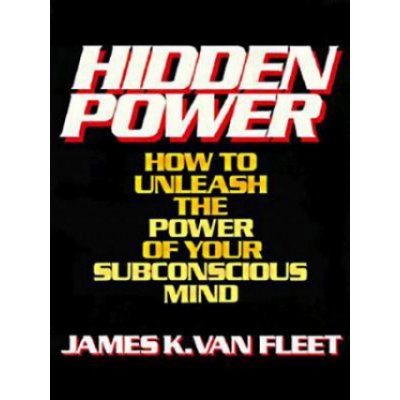 Hidden Power: How to Unleash the Power of Your Subconscious Mind