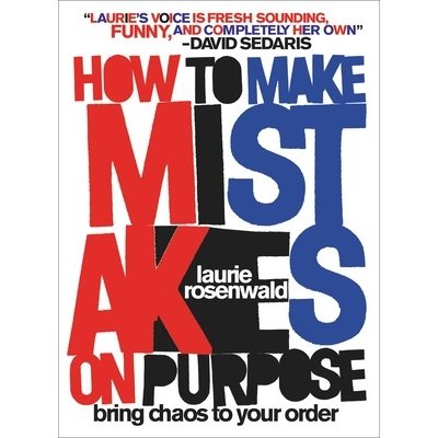 How to Make Mistakes on Purpose: Bring Chaos to Your Order Rosenwald LauriePevná vazba – Zboží Mobilmania