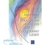 Víra, láska a naděje - O významu lásky - Steiner Rudolf – Hledejceny.cz